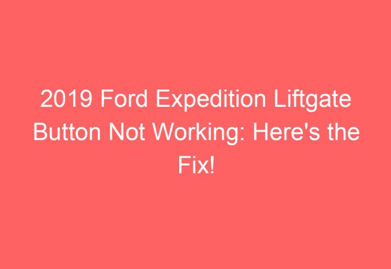 2019 Ford Expedition Liftgate Button Not Working: Here’s the Fix!