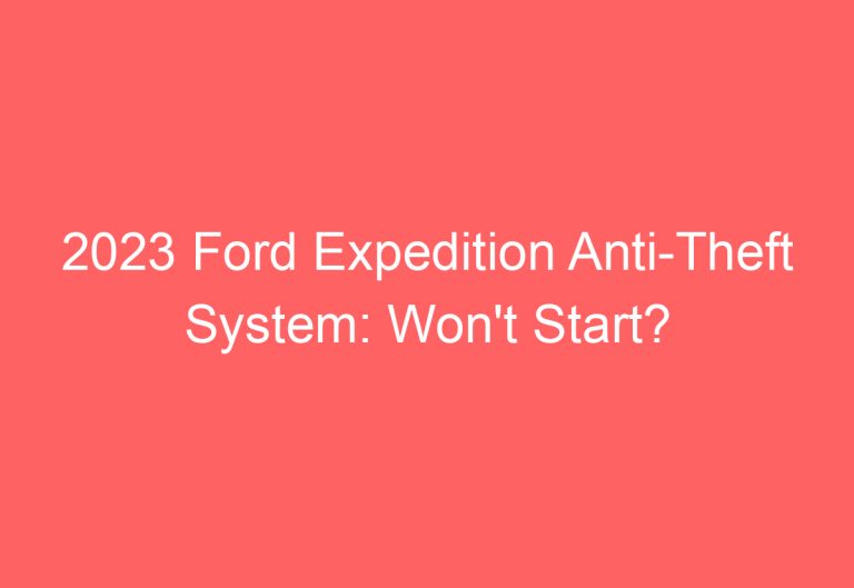 2023 Ford Expedition Anti-Theft System: Won’t Start?