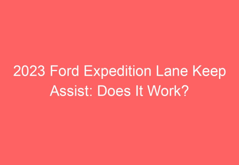 2023 Ford Expedition Lane Keep Assist: Does It Work?