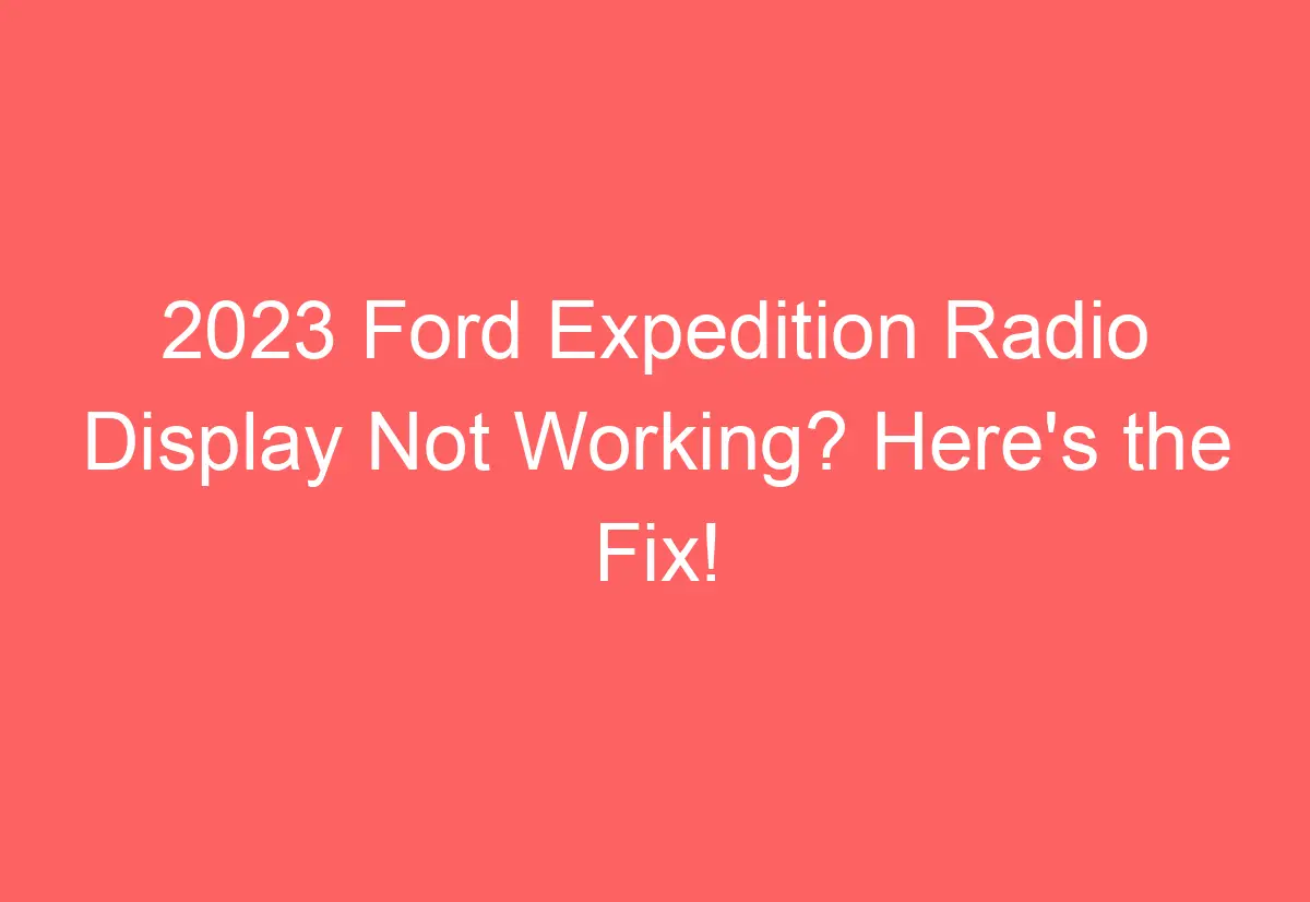 2023 Ford Expedition Radio Display Not Working? Here's the Fix