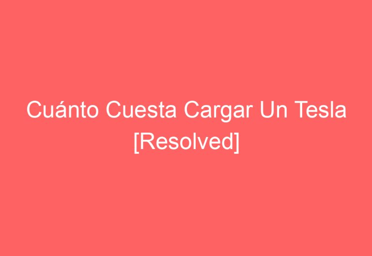 Cuánto Cuesta Cargar Un Tesla [Resolved]