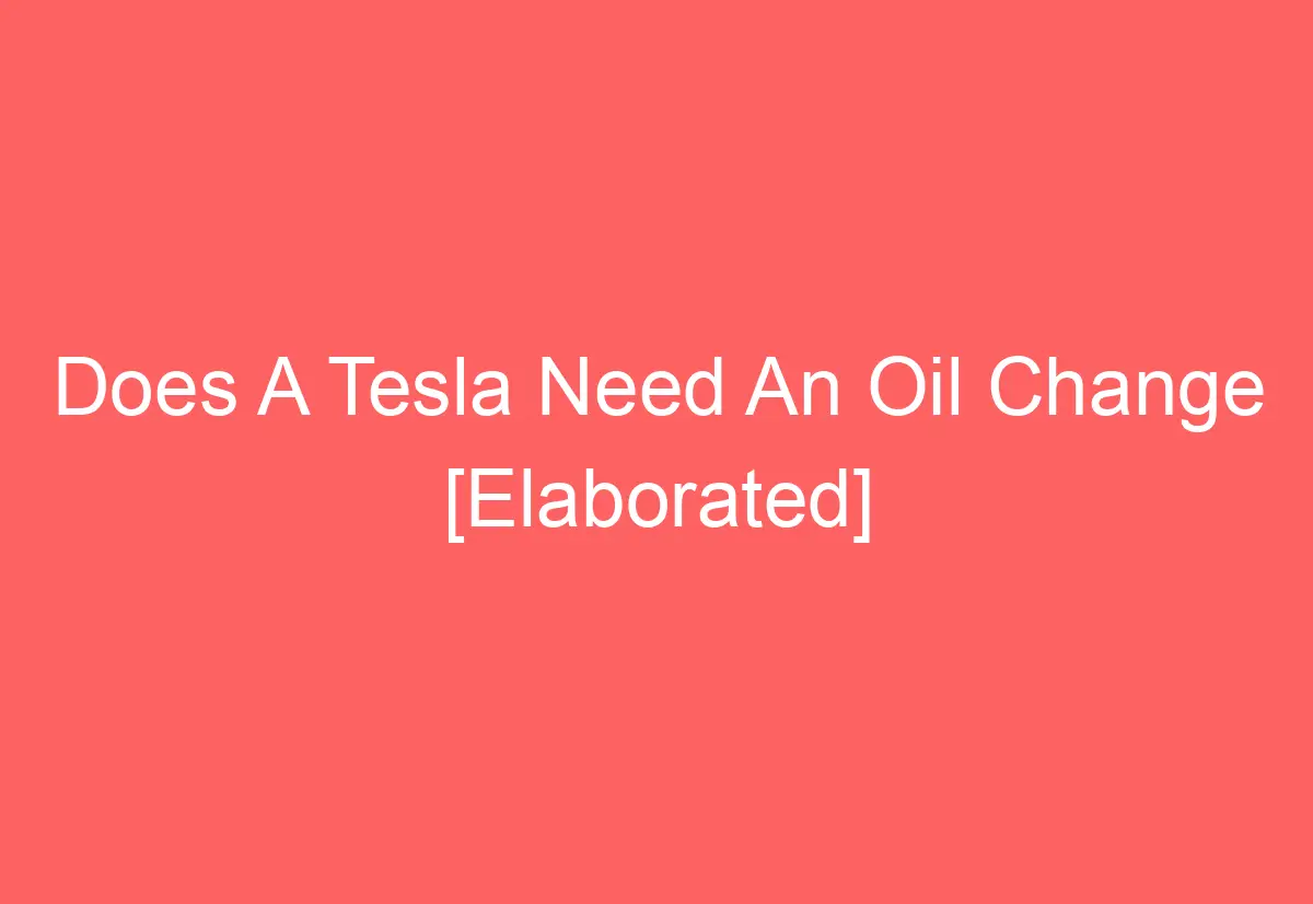 Does A Tesla Need An Oil Change [Elaborated] AutomotiveGlory