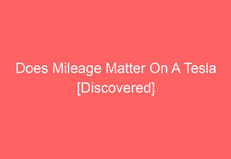 Does Mileage Matter On A Tesla [Discovered]