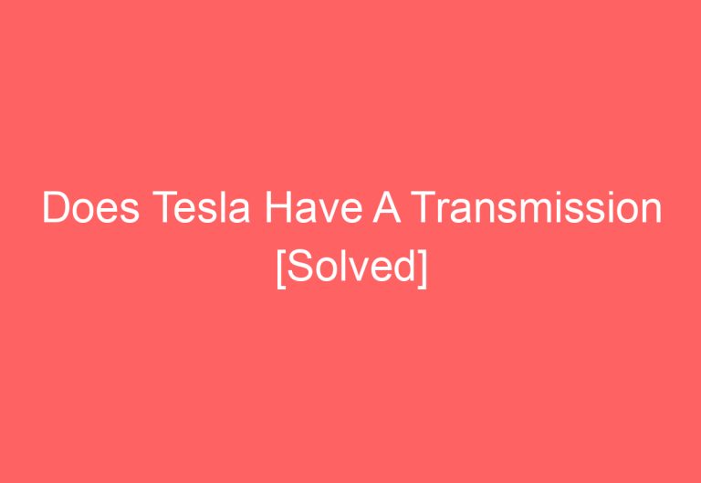 Does Tesla Have A Transmission [Solved]