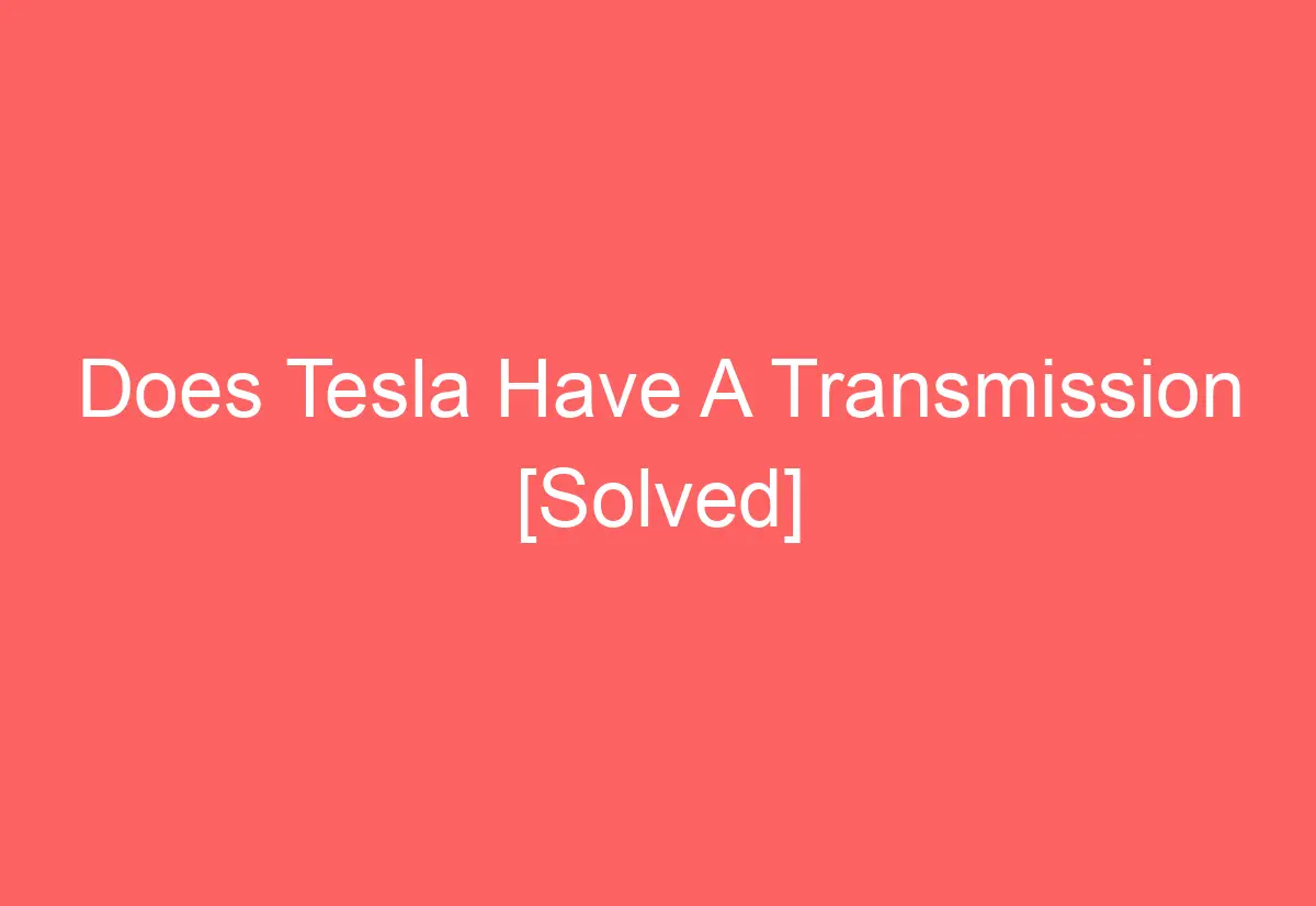 Does Tesla Have A Transmission [Solved] - AutomotiveGlory