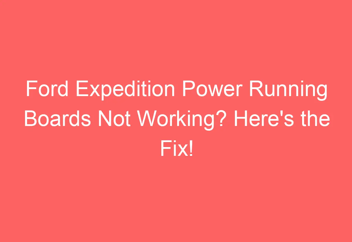 Ford Expedition Power Running Boards Not Working? Here's the Fix