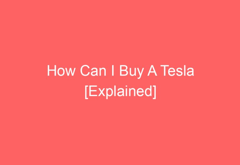 How Can I Buy A Tesla [Explained]