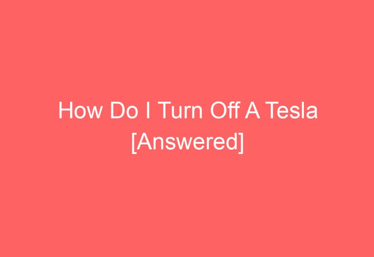 How Do I Turn Off A Tesla [Answered]