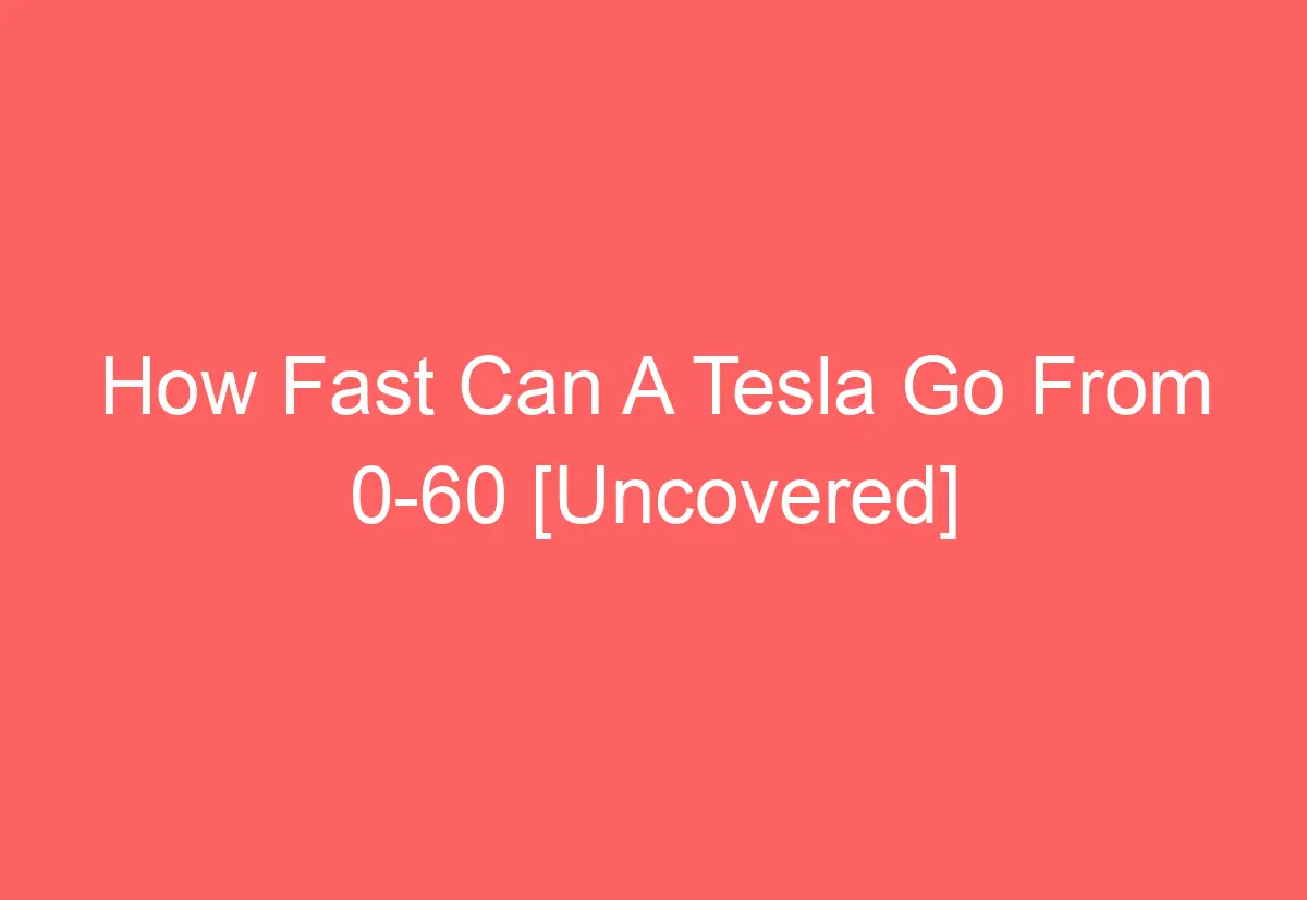 How Fast Can A Tesla Go From 0-60 [Uncovered] - AutomotiveGlory