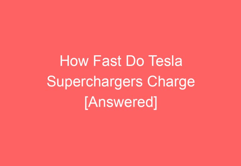 How Fast Do Tesla Superchargers Charge [Answered]