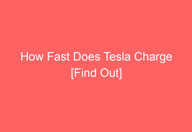 How Fast Does Tesla Charge [Find Out]