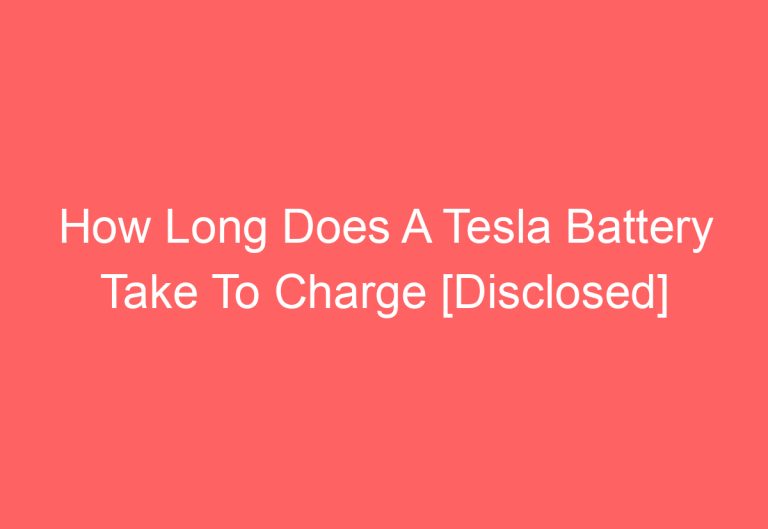 How Long Does A Tesla Battery Take To Charge [Disclosed]