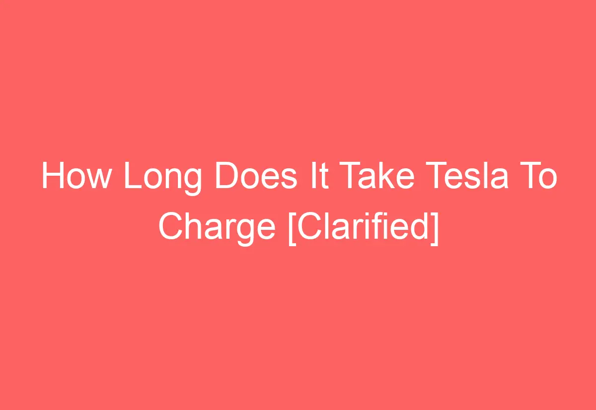 How Long Does It Take Tesla To Charge [Clarified] AutomotiveGlory