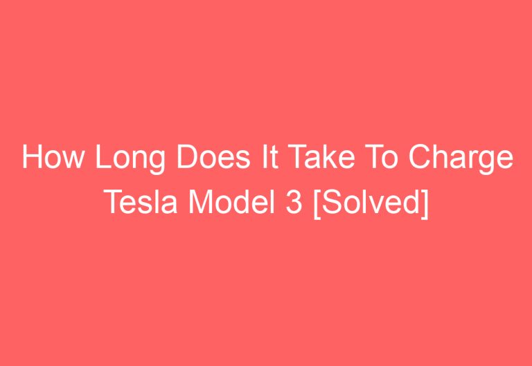 How Long Does It Take To Charge Tesla Model 3 [Solved]