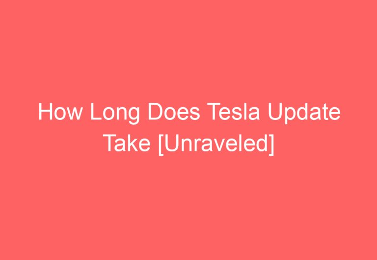 How Long Does Tesla Update Take [Unraveled]