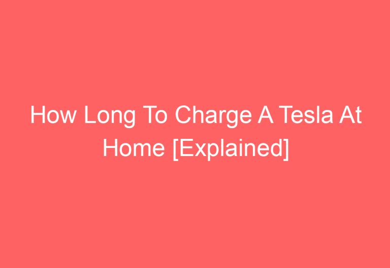 How Long To Charge A Tesla At Home [Explained]
