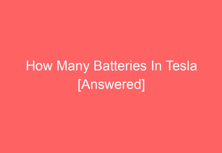 How Many Batteries In Tesla [Answered]