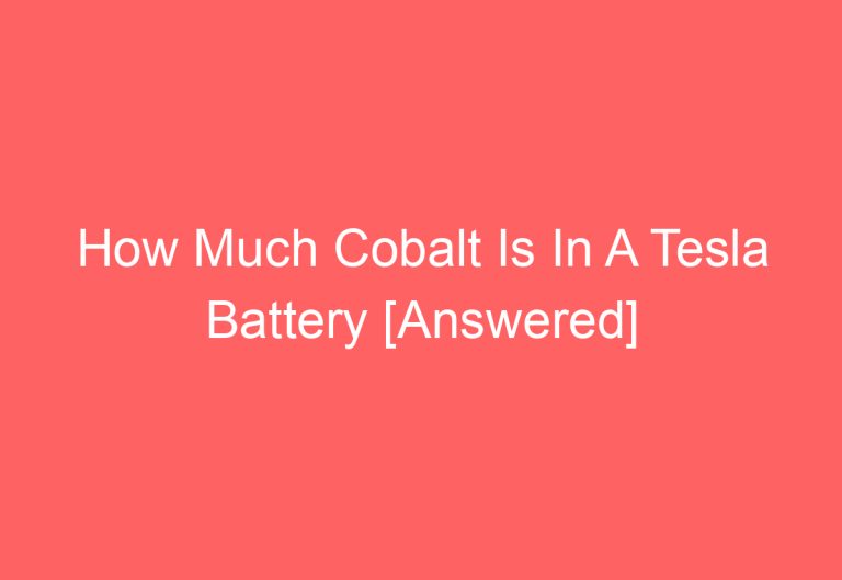 How Much Cobalt Is In A Tesla Battery [Answered]