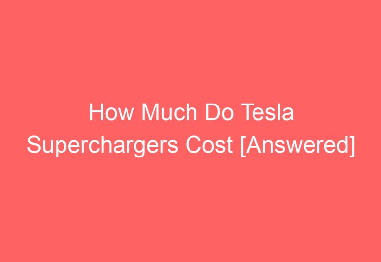 How Much Do Tesla Superchargers Cost [Answered]