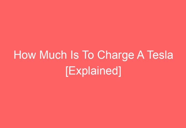 How Much Is To Charge A Tesla [Explained]