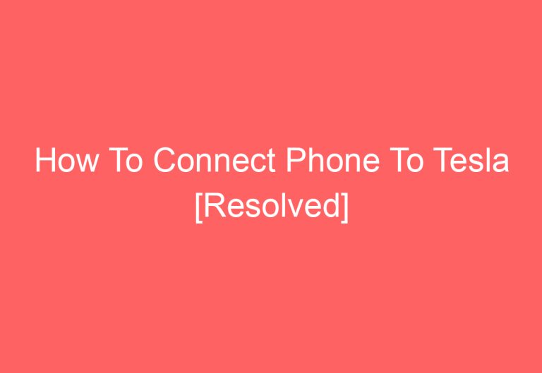 How To Connect Phone To Tesla [Resolved]