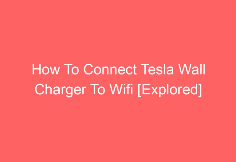 How To Connect Tesla Wall Charger To Wifi [Explored]