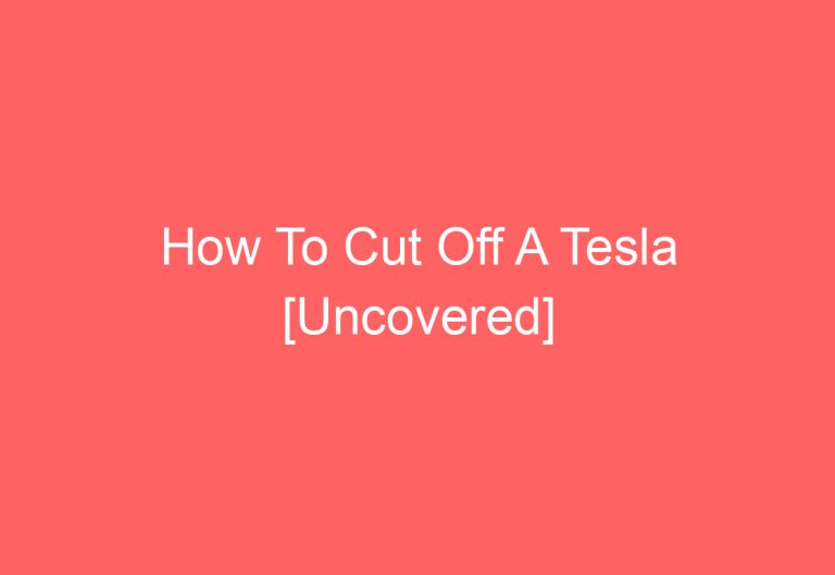 How To Cut Off A Tesla [Uncovered]