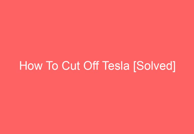 How To Cut Off Tesla [Solved]