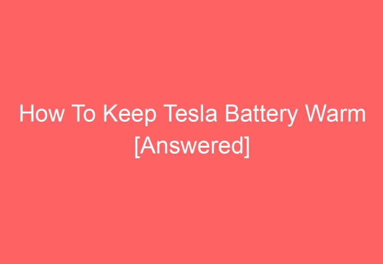 How To Keep Tesla Battery Warm [Answered]