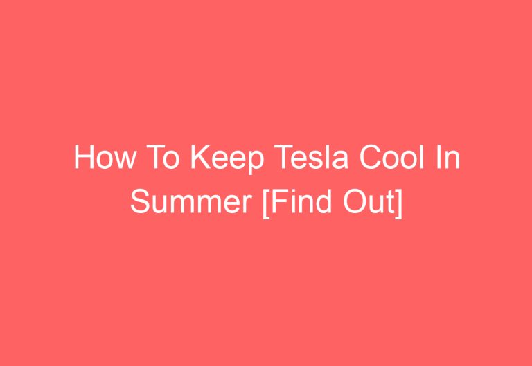 How To Keep Tesla Cool In Summer [Find Out]