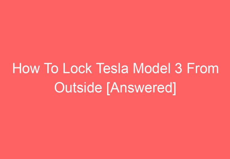 How To Lock Tesla Model 3 From Outside [Answered]