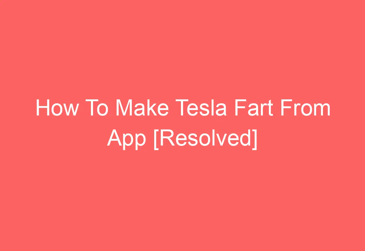 How To Make Tesla Fart From App [Resolved] - AutomotiveGlory