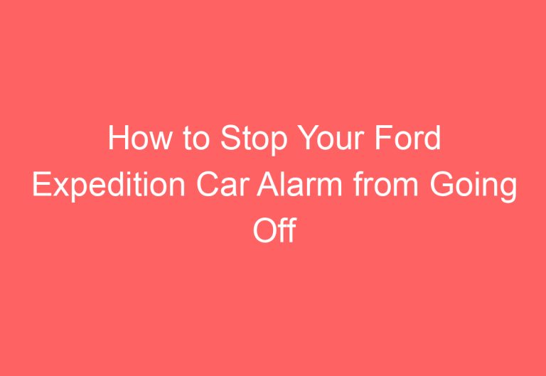 How to Stop Your Ford Expedition Car Alarm from Going Off