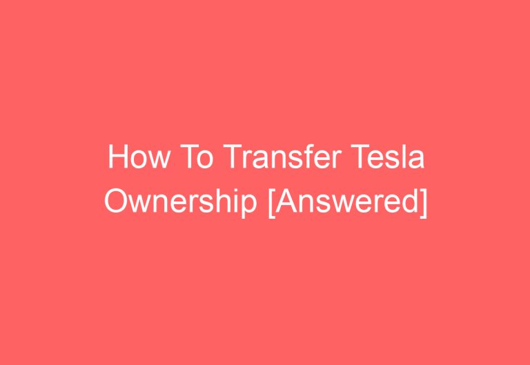 How To Transfer Tesla Ownership [Answered]