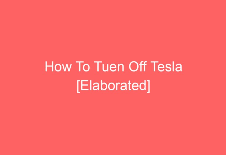 How To Tuen Off Tesla [Elaborated]