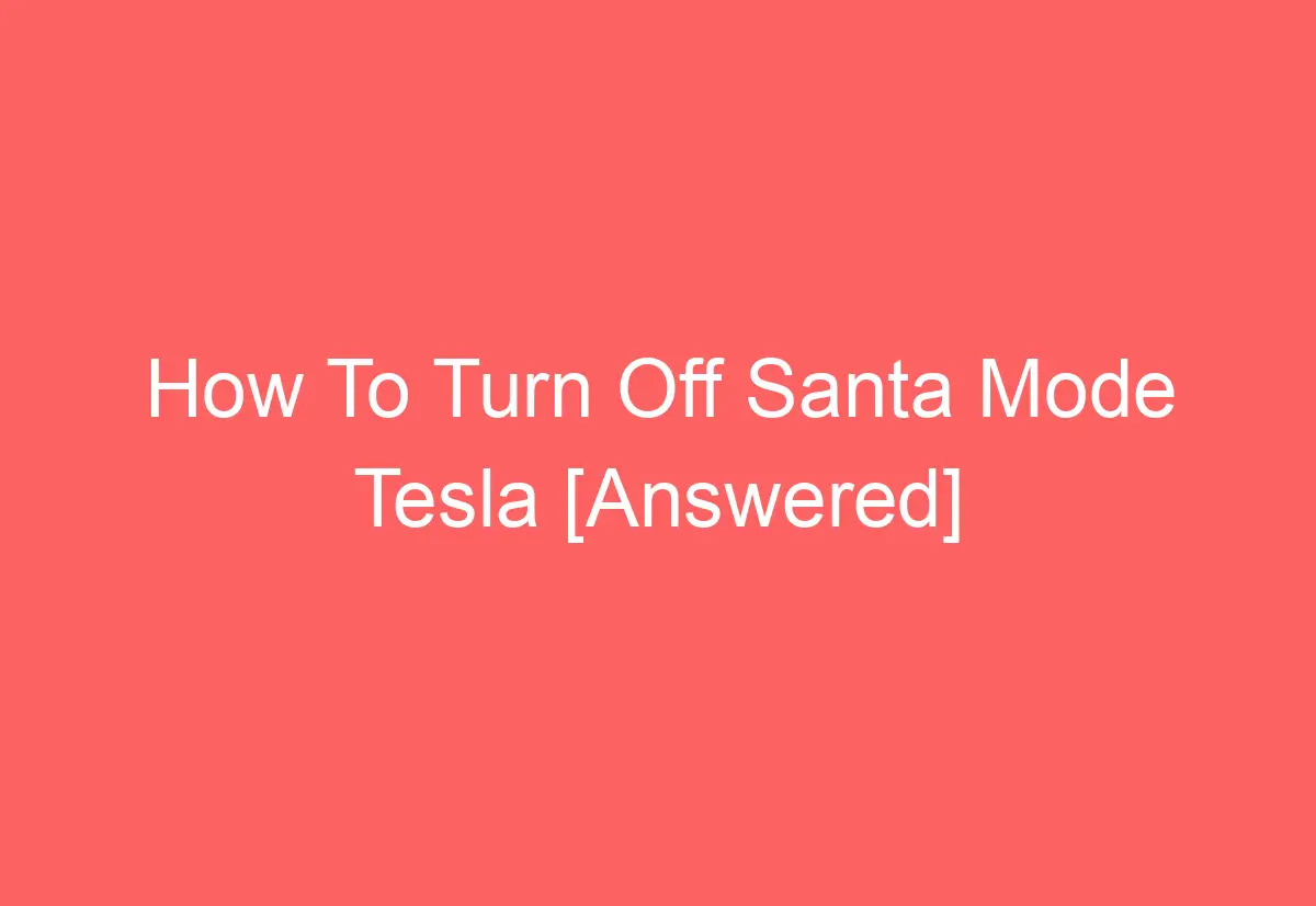 How To Turn Off Santa Mode Tesla [Answered] AutomotiveGlory