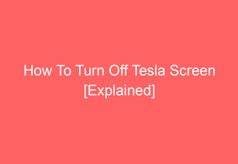 How To Turn Off Tesla Screen [Explained]