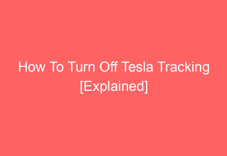 How To Turn Off Tesla Tracking [Explained]