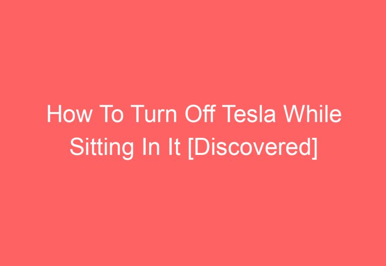 How To Turn Off Tesla While Sitting In It [Discovered]