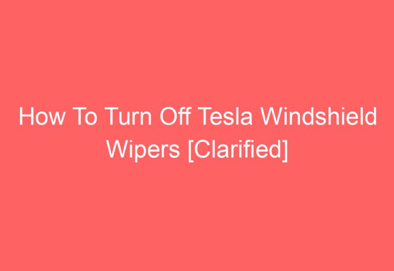 How To Turn Off Tesla Windshield Wipers [Clarified]