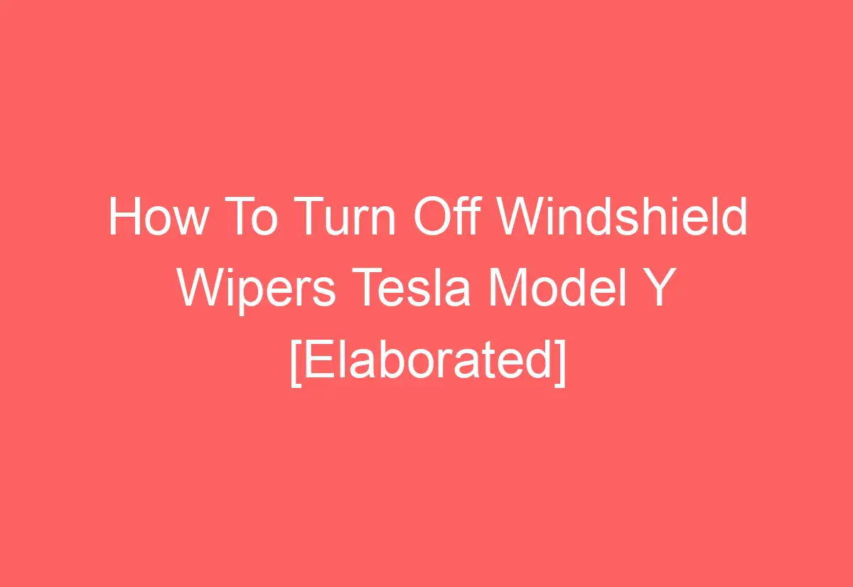 How To Turn Off Windshield Wipers Tesla Model Y [Elaborated