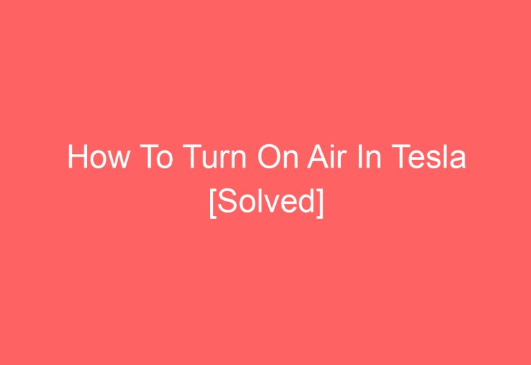 How To Turn On Air In Tesla [Solved]