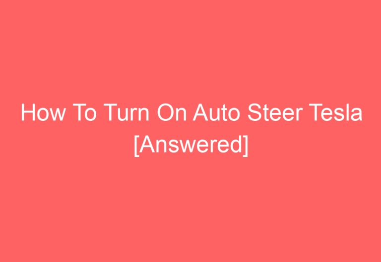 How To Turn On Auto Steer Tesla [Answered]