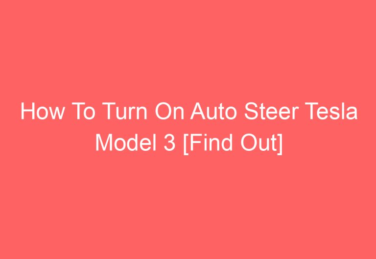 How To Turn On Auto Steer Tesla Model 3 [Find Out]