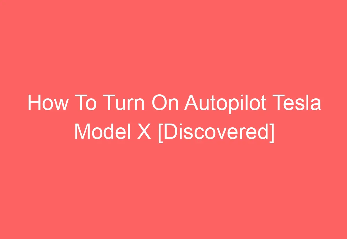 How To Turn On Autopilot Tesla Model X [Discovered] AutomotiveGlory