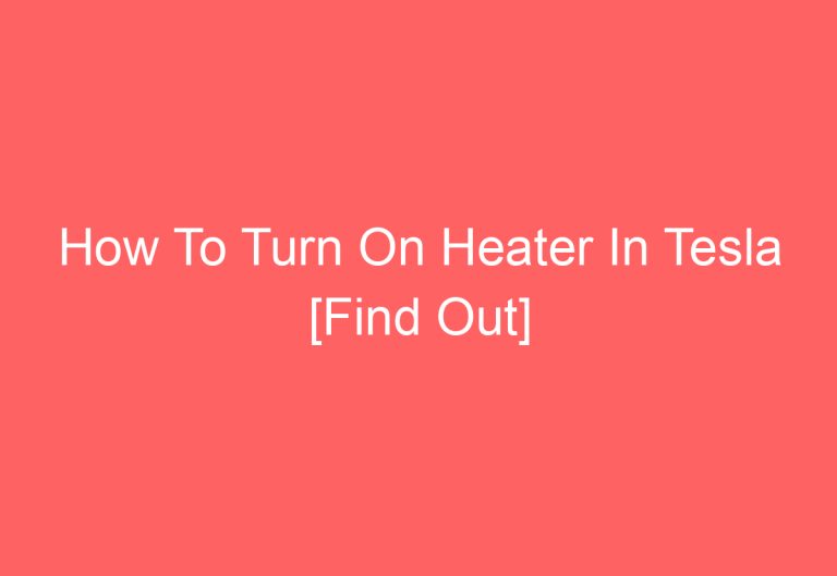 How To Turn On Heater In Tesla [Find Out]