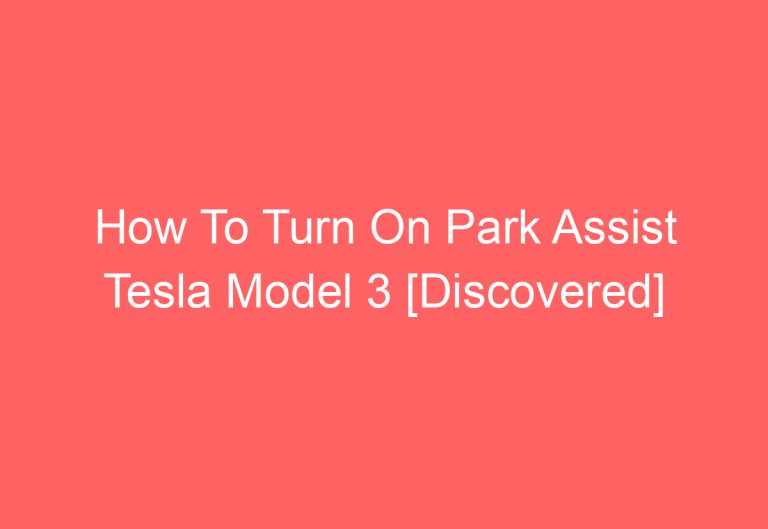 How To Turn On Park Assist Tesla Model 3 [Discovered]