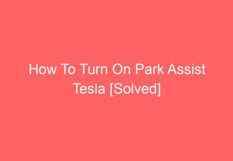 How To Turn On Park Assist Tesla [Solved]