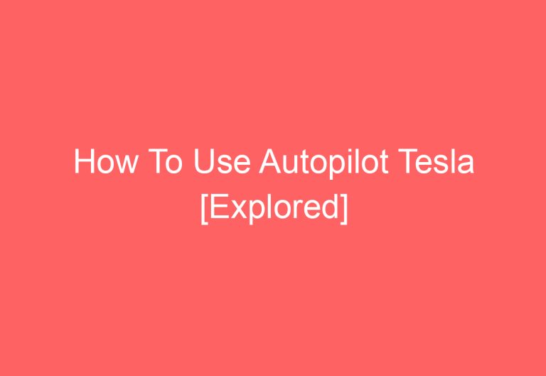 How To Use Autopilot Tesla [Explored]