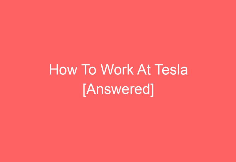 How To Work At Tesla [Answered]